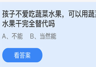 孩子不爱吃蔬菜水果可以用蔬菜干水果干完全替代吗 蚂蚁庄园3月7日答案