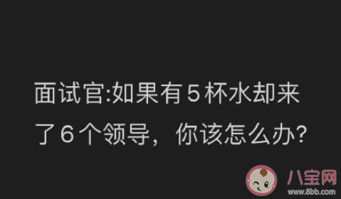 5杯水如何分给6个领导 怎样回答会被录取