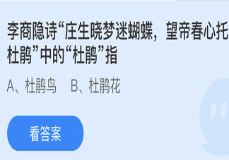 李商隐望帝春心托杜鹃中的杜鹃指什么 蚂蚁庄园4月17日答案