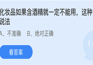 化妆品如果含酒精就一定不能用这种说法 蚂蚁庄园小课堂6月4日答案