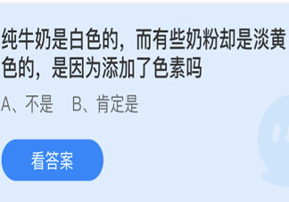 纯牛奶是白色而奶粉却是淡黄色的是因为添加了色素吗 蚂蚁庄园6月8日答案