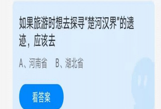 旅游时想去探寻楚河汉界的遗迹应该去哪个省 蚂蚁庄园6月21日答案