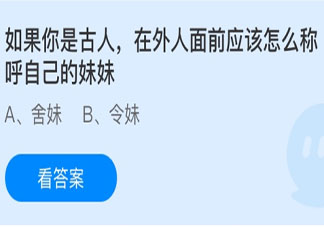 如果你是古人在外人面前应该怎么称呼自己的妹妹 最新蚂蚁庄园6月26日问题答案