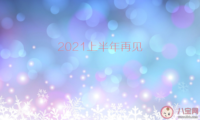2021上半年过去了的心情说说 2021上半年过去了的心情文案句子