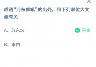 成语河东狮吼的出处和哪位大文豪有关 蚂蚁庄园8月26日答案