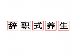 辞职式养生是什么意思 如何看待辞职式养生