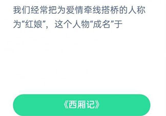 我们把为爱情牵线搭桥的人称为红娘这个人物成名于 蚂蚁庄园11月24日答案最新