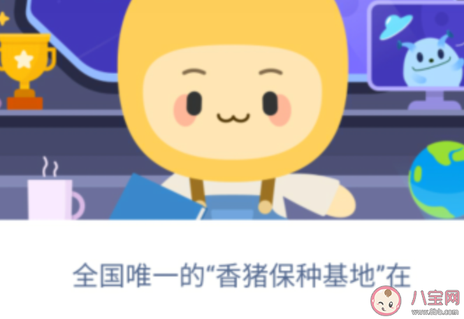 蚂蚁新村全国唯—的香猪保种基地在哪 12月16日答案更新 蚂蚁新村全国唯—的香猪保种基地在哪 12月16日答案更新