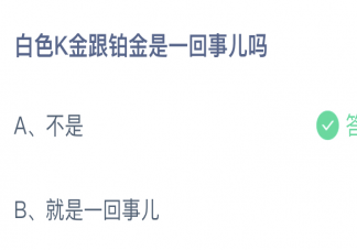 白色K金跟铂金是一回事儿吗蚂蚁庄园 12月31日答案介绍