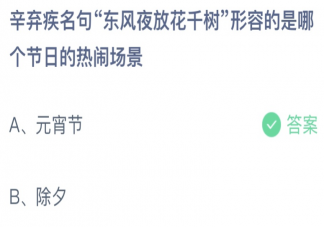 辛弃疾名句东风夜放花千树形容的是哪个节日的热闹场景 蚂蚁庄园2月15日答案介绍