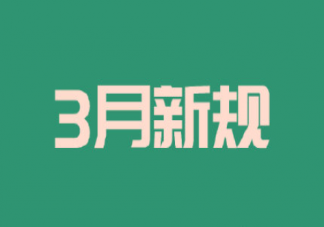 2022年3月新规具体内容是什么 3月有哪些新规