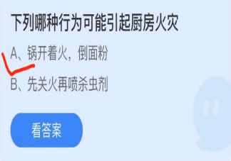 锅开着火倒面粉和先关火再喷杀虫剂哪种行为会引起厨房火灾 蚂蚁庄园4月25日正确答案