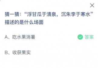 浮甘瓜于清泉沉朱李于寒水描述的是哪个场景 6月28日蚂蚁庄园答案