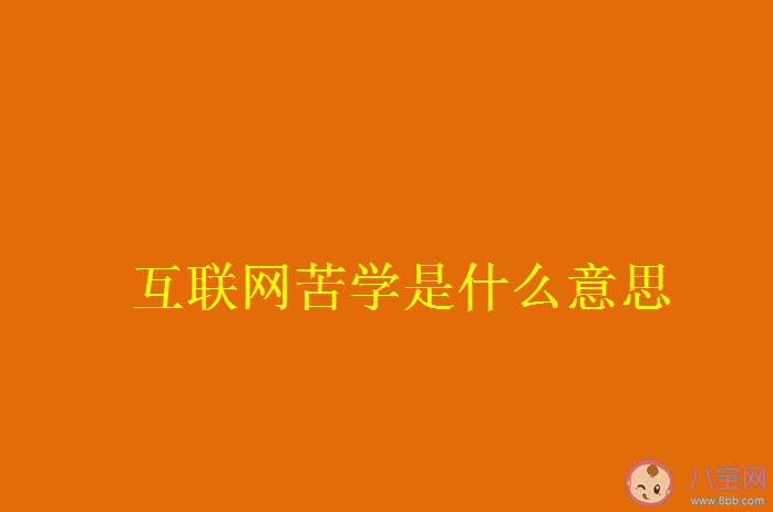 互联网苦学是什么意思 互联网苦学为什么会流行