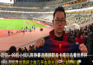 90后小伙辞职花光积蓄去看世界杯 辞职看世界杯有意义吗