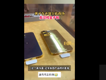 男子在卡塔尔逛商场发现纯金手机 卡塔尔到底有多富