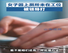 女子因上厕所未在工位被领导打是怎么回事 如何看待该领导的行为