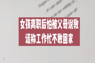 女生离职后谎称工作忙不敢回家是怎么回事 离职后为什么不敢回家