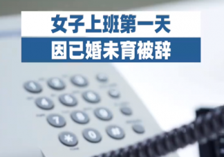 女子上班第一天因已婚被辞是怎么回事 为什么企业不愿意要已婚女性