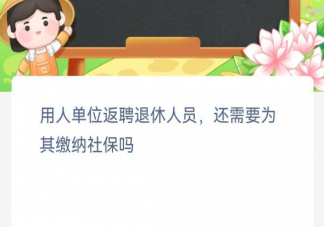 返聘退休人员还需要为其缴纳社保吗 蚂蚁新村1月16日答案