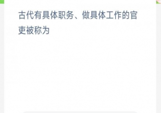 古代有具体职务做具体工作的官吏被称为 蚂蚁新村3月15日答案