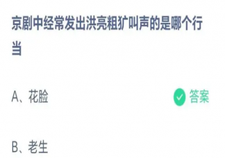 京剧中经常发出洪亮粗犷叫声的是哪个行当 蚂蚁庄园5月9日答案介绍