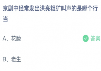 京剧发出洪亮粗犷叫声的是哪个行当 蚂蚁庄园5月9日答案
